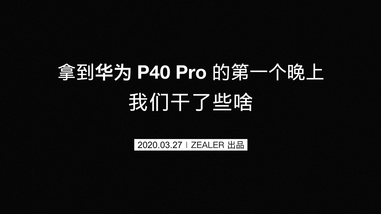 ZEALER 出品丨拿到华为 P40 的第一个晚上..